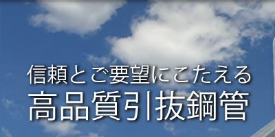 信頼とご要望にこたえる高品質引抜鋼管